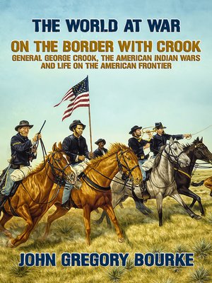 cover image of On the Border with Crook General George Crook, the American Indian Wars and Life on the American Frontier